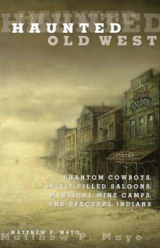 Stock image for Haunted Old West: Phantom Cowboys, Spirit-Filled Saloons, Mystical Mine Camps, And Spectral Indians, First Edition for sale by KuleliBooks