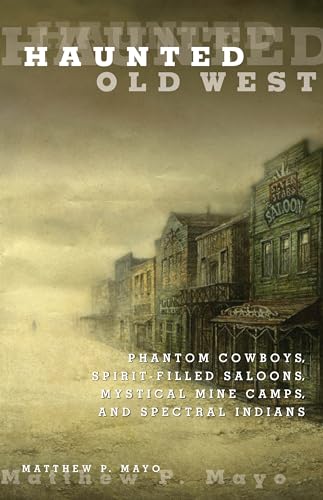 9780762771844: Haunted Old West: Phantom Cowboys, Spirit-Filled Saloons, Mystical Mine Camps, And Spectral Indians, First Edition