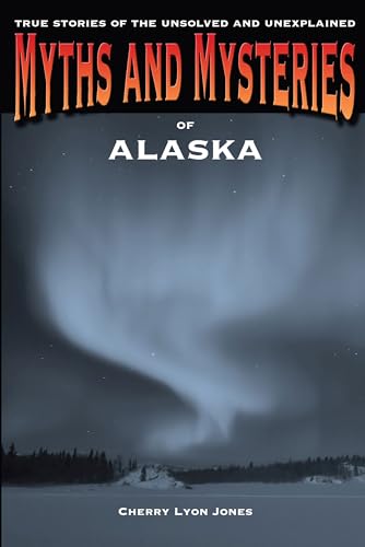 Stock image for Myths and Mysteries of Alaska: True Stories Of The Unsolved And Unexplained (Myths and Mysteries Series) for sale by SecondSale