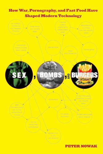 Stock image for Sex, Bombs, and Burgers : How War, Pornography, and Fast Food Have Shaped Modern Technology for sale by Better World Books