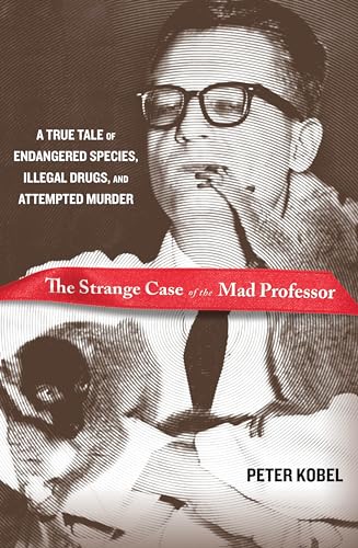 Strange Case of the Mad Professor: A True Tale Of Endangered Species, Illegal Drugs, And Attempted Murder (9780762773770) by Kobel, Peter