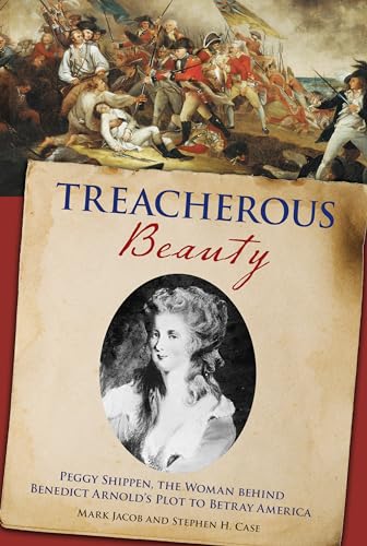 Treacherous Beauty; Peggy Shippen, the Woman behind Benedict Arnold's Plot to Betray America