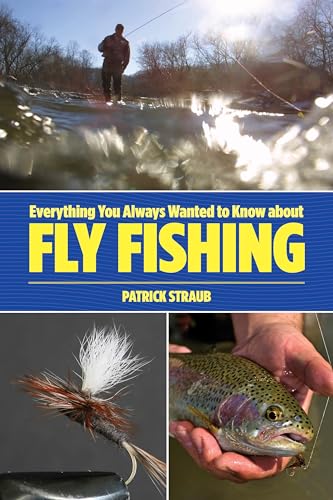 EVERYTHING YOU ALWAYS WANTED TO KNOW ABOUT FLY FISHING BUT WERE AFRAID TO ASK