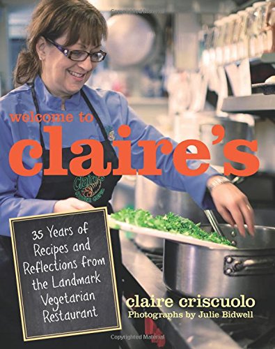 Beispielbild fr Welcome to Claire's: 35 Years Of Recipes And Reflections From The Landmark Vegetarian Restaurant zum Verkauf von BooksRun