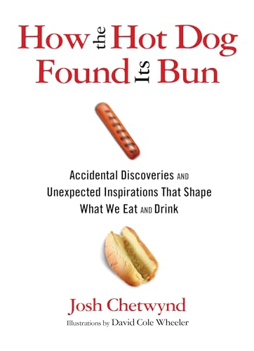 9780762777501: How the Hot Dog Found Its Bun: Accidental Discoveries And Unexpected Inspirations That Shape What We Eat And Drink