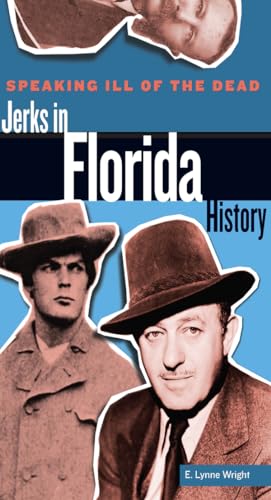 Speaking Ill of the Dead: Jerks in Florida History (Speaking Ill of the Dead: Jerks in Histo) (9780762778546) by Wright, E. Lynne