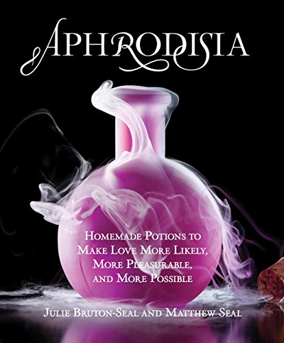 Aphrodisia: Homemade Potions to Make Love More Likely, More Pleasurable, and More Possible (9780762779871) by Bruton-Seal, Julie; Seal, Matthew