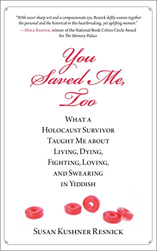 You Saved Me, Too: What a Holocaust Survivor Taught Me about Living, Dying, Fighting, Loving, and...