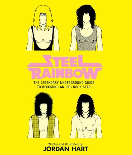 9780762780730: Steel Rainbow: The Legendary Underground Guide To Becoming An '80S Rock Star