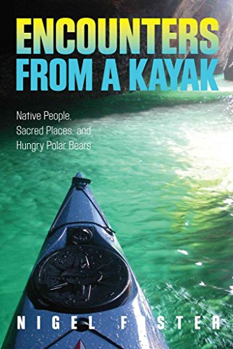 Stock image for Encounters from a Kayak : Native People, Sacred Places, and Hungry Polar Bears for sale by Better World Books