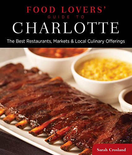 Stock image for Food Lovers' Guide to Charlotte : The Best Restaurants, Markets and Local Culinary Offerings for sale by Better World Books
