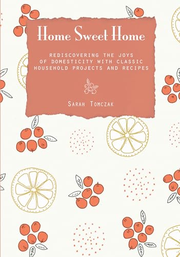 Beispielbild fr Home Sweet Home: Rediscovering The Joys Of Domesticity With Classic Household Projects And Recipes zum Verkauf von SecondSale
