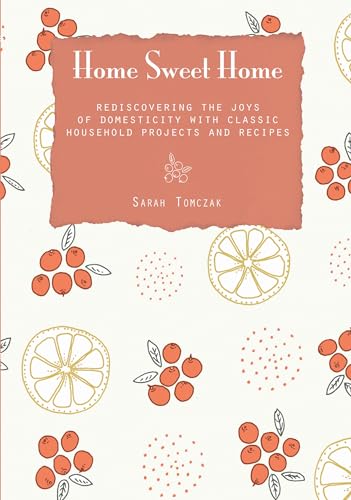 Stock image for Home Sweet Home: Rediscovering The Joys Of Domesticity With Classic Household Projects And Recipes for sale by SecondSale