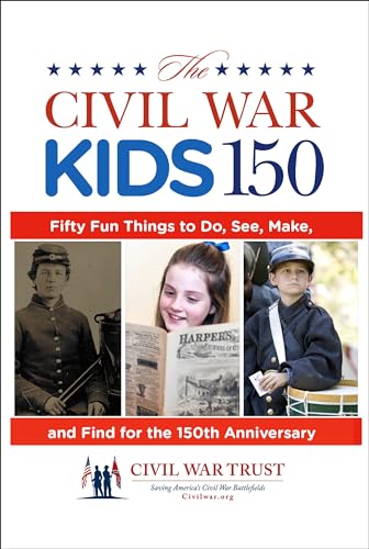 Imagen de archivo de Civil War Kids 150: Fifty Fun Things To Do, See, Make, And Find For The 150Th Anniversary a la venta por Gulf Coast Books