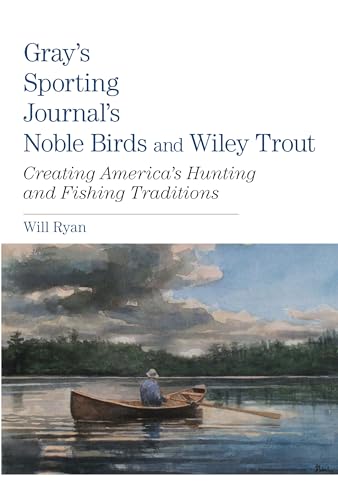 Imagen de archivo de Gray's Sporting Journal's Noble Birds and Wily Trout: Creating America's Hunting And Fishing Traditions a la venta por Gulf Coast Books
