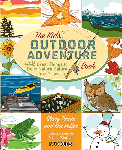 THE KIDS^ OUTDOOR ADVENTURE BOOK: 448 GREAT THINGS TO DO IN NATURE BEFORE YOU GROW UP