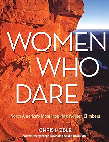 9780762783717: Women Who Dare: North America's Most Inspiring Women Climbers