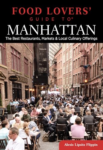 Food Lovers' Guide toÂ® Manhattan: The Best Restaurants, Markets & Local Culinary Offerings (Food Lovers' Series) (9780762784240) by Flippin, Alexis Lipsitz