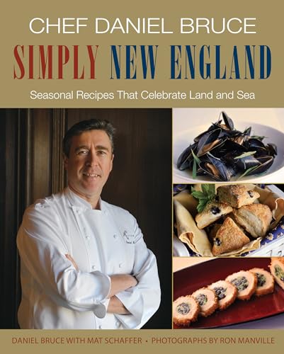 Stock image for Chef Daniel Bruce Simply New England: Seasonal Recipes That Celebrate Land and Sea Bruce, Daniel; Schaffer, Mat; Manville, Ron and Kelleher, Rick for sale by Orphans Treasure Box