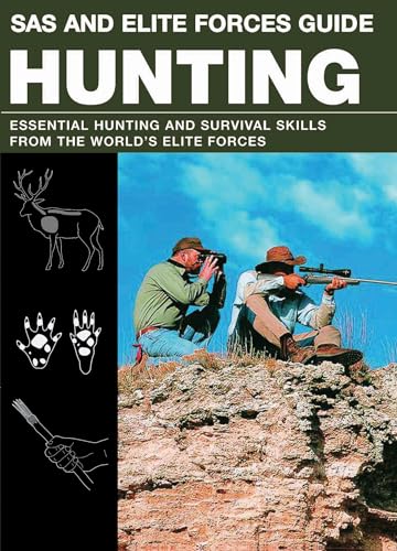 SAS AND ELITE FORCES GUIDE HUNTING: ESSENTIAL HUNTING AND SURVIVAL SKILLS FROM THE WORLD^S ELITE ...