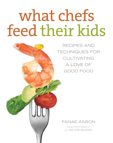 9780762788170: What Chefs Feed Their Kids: Recipes And Techniques For Cultivating A Love Of Good Food