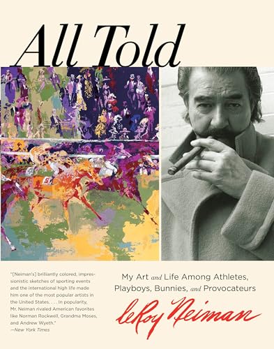 All Told: My Art And Life Among Athletes, Playboys, Bunnies, And Provocateurs (9780762788378) by Neiman, Leroy