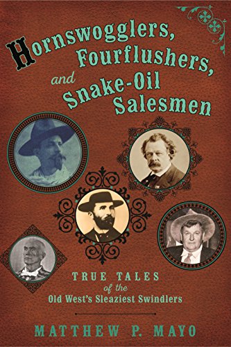 Stock image for Hornswogglers, Fourflushers & Snake-Oil Salesmen: True Tales of the Old West's Sleaziest Swindlers for sale by Half Price Books Inc.