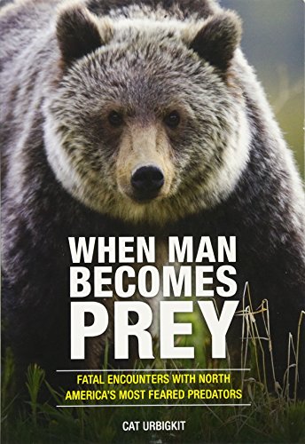 Imagen de archivo de When Man Becomes Prey: Fatal Encounters with North America's Most Feared Predators a la venta por SecondSale