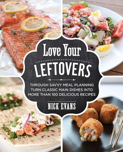 Stock image for Love Your Leftovers: Through Savvy Meal Planning Turn Classic Main Dishes Into More Than 100 Delicious Recipes for sale by SecondSale