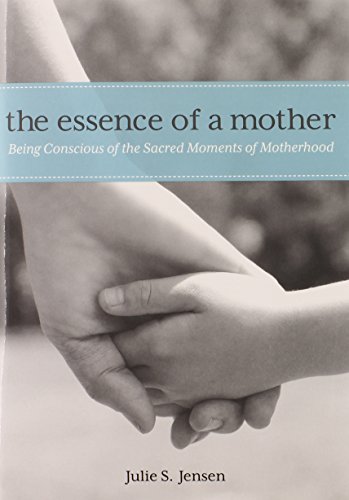 Stock image for The Essence of a Mother : Being Conscious of the Sacred Moments of Motherhood for sale by Better World Books