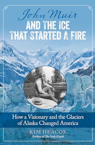 Stock image for John Muir and the Ice That Started a Fire : How a Visionary and the Glaciers of Alaska Changed America for sale by Better World Books: West