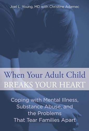 Stock image for When Your Adult Child Breaks Your Heart: Coping With Mental Illness, Substance Abuse, And The Problems That Tear Families Apart for sale by Dream Books Co.