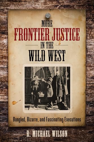 Stock image for More Frontier Justice in the Wild West: Bungled, Bizarre, and Fascinating Executions for sale by BooksRun