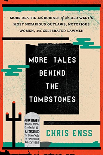 

More Tales Behind the Tombstones: More Deaths and Burials of the Old West's Most Nefarious Outlaws, Notorious Women, and Celebrated Lawmen