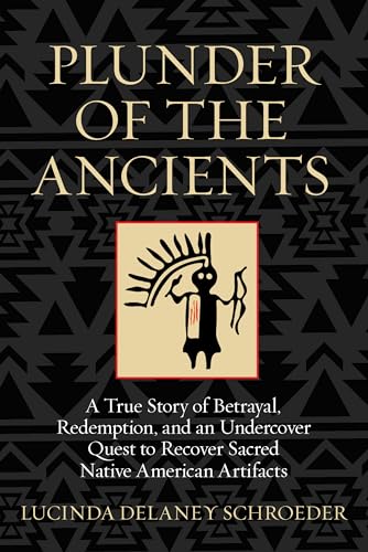 Beispielbild fr Plunder of the Ancients: A True Story of Betrayal, Redemption, and an Undercover Quest to Recover Sacred Native American Artifacts zum Verkauf von BooksRun