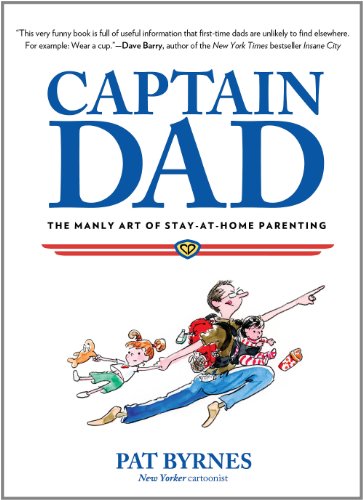 9780762796687: Captain Dad: The Manly Art of Stay-at-Home Parenting