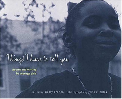 9780763609054: Things I Have to Tell You: Poems and Writing by Teenage Girls (Betsy Franco Young Adult)
