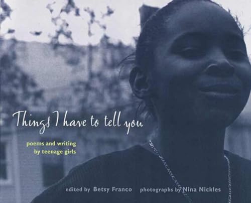 Stock image for Things I Have to Tell You: Poems and Writing by Teenage Girls (Betsy Franco Young Adult) for sale by SecondSale