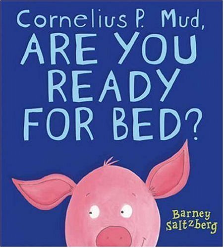 Cornelius P. Mud, Are You Ready for Bed? (9780763623999) by Saltzberg, Barney