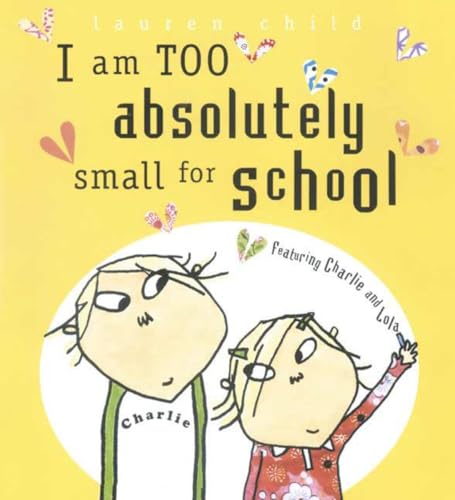 9780763624033: I Am Too Absolutely Small for School (Charlie and Lola)