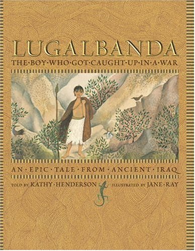 Beispielbild fr Lugalbanda : The Boy Who Got Caught up in a War - An Epic Tale from Ancient Iraq zum Verkauf von Better World Books