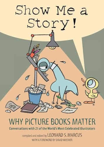 Imagen de archivo de Show Me a Story!: Why Picture Books Matter: Conversations with 21 of the World's Most Celebrated Illustrators a la venta por Jenson Books Inc