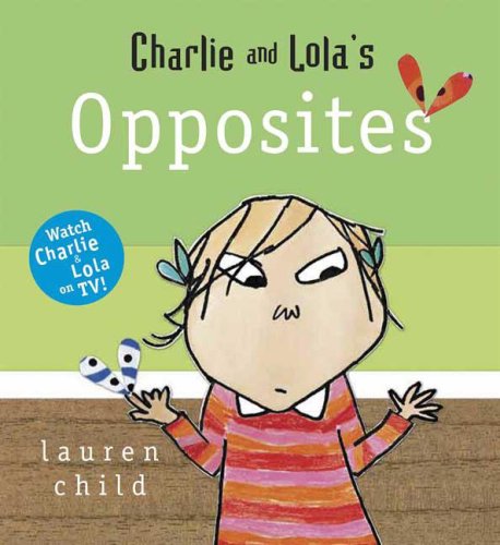 Charlie and Lola's Opposites (9780763635350) by Child, Lauren