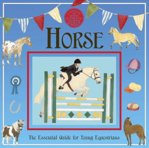 Beispielbild fr Horse: A Genuine and Authentic Guide: The Essential Guide for Young Equestrians (A Genuine and Moste Authentic Guide) zum Verkauf von Wonder Book