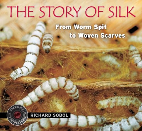 Stock image for The Story of Silk : From Worm Spit to Woven Scarves for sale by Better World Books
