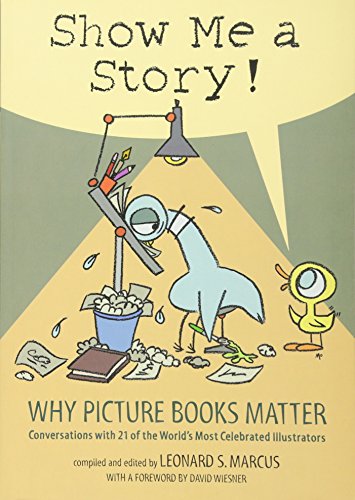 Beispielbild fr Show Me a Story!: Why Picture Books Matter: Conversations with 21 of the World's Most Celebrated Illustrators Marcus, Leonard S. zum Verkauf von Aragon Books Canada