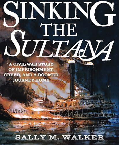 Stock image for Sinking the Sultana: A Civil War Story of Imprisonment, Greed, and a Doomed Journey Home for sale by ThriftBooks-Dallas