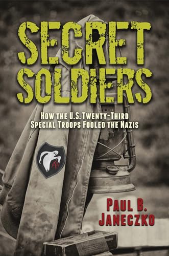

Secret Soldiers: How the U. S. Twenty-Third Special Troops Fooled the Nazis