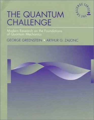 The Quantum Challenge: Modern Research on the Foundations of Quantum (JONES AND BARTLETT SERIES IN PHYSICS AND ASTRONOMY) (9780763702168) by Greenstein, George; Zajonc, Arthur G.