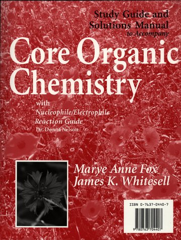 Stock image for Core Organic Chemistry: Solutions Manual (Includes Nucleo File/Electro File Reaction Guide) Fox, Marye Anne & Whitesell, James K. for sale by Aragon Books Canada